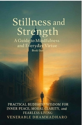 Stillness and Strength  - PRACTICAL BUDDHIST WISDOM FOR INNER PEACE, MORAL CLARITY, and FEARLESS LIVING(English, Paperback, Venerable Dhammadharo)