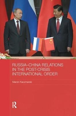 Russia-China Relations in the Post-Crisis International Order(English, Paperback, Kaczmarski Marcin)