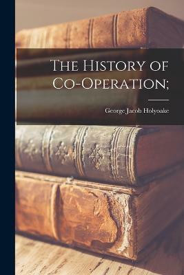 The History of Co-Operation;(English, Paperback, Holyoake George Jacob)