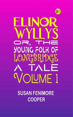 Elinor Wyllys; Or, The Young Folk of Longbridge: A Tale. Volume 1(Paperback, Susan Fenimore Cooper)
