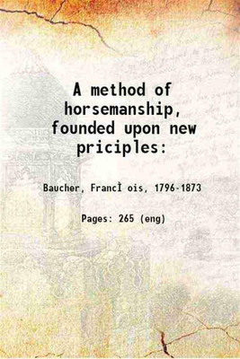 A method of horsemanship, founded upon new principles: including the breaking and training of horses: with instructions for obtaining a good seat 1852 [Hardcover](Hardcover, F. Baucher)