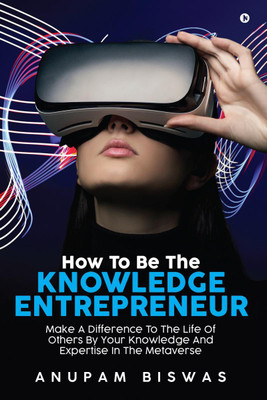 How to be the Knowledge Entrepreneur  - Make A Difference To The Life Of Others By Your Knowledge And Expertise In The Metaverse(English, Paperback, Anupam Biswas)