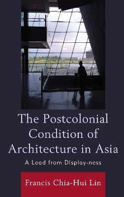 The Postcolonial Condition of Architecture in Asia(English, Paperback, Lin Francis Chia-Hui)