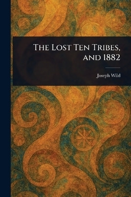 The Lost Ten Tribes, and 1882(English, Paperback, Wild Joseph)