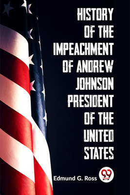 History of the Impeachment of Andrew Johnson President of the United States(English, Paperback, Ross Edmund G.)