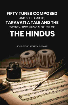 Fifty Tunes Composed and Set to Music, Taravati a Tale and The Twenty-two Musical Srutis of The Hindus [Hardcover](Hardcover, Sourindro Mohun Tagore)