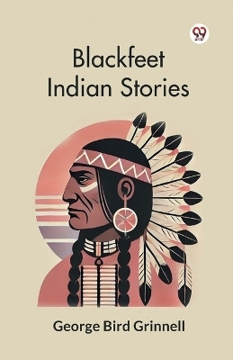 Blackfeet Indian Stories(English, Paperback, Grinnell George Bird)