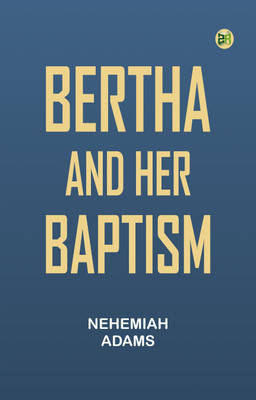 Bertha and Her Baptism(Paperback, Nehemiah Adams)