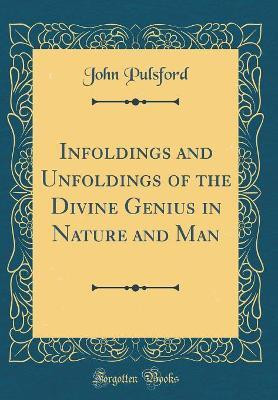 Infoldings and Unfoldings of the Divine Genius in Nature and Man (Classic Reprint)(English, Hardcover, Pulsford John)