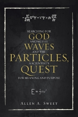 Searching for God Among the Waves and the Particles, a Scientist's Quest for Meaning and Purpose(English, Paperback, Sweet Allen a)