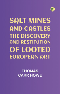 Salt Mines And Castles: The Discovery And Restitution Of Looted European Art(Paperback, Thomas Carr Howe)