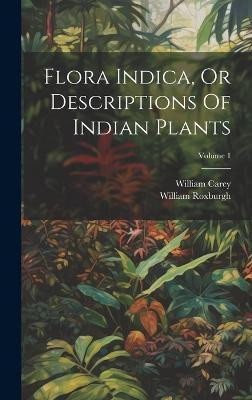 Flora Indica, Or Descriptions Of Indian Plants; Volume 1(English, Hardcover, Roxburgh William)
