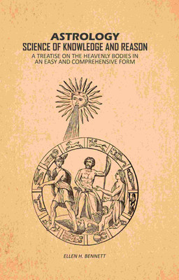 Astrology, Science of Knowledge and Reason: A Treatise on the Heavenly Bodies in an Easy and Comprehensive Form [Hardcover](Hardcover, Ellen H. Bennett)