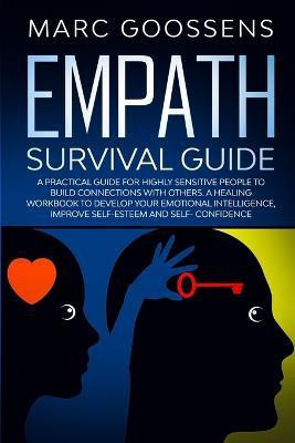 Empath Survival Guide A Practical Guide for Highly Sensitive People to Build Connections With Others - A Healing Workbook to Develop Your Emotional Intelligence, Improve Self- Esteem and Self-Confidence(English, Paperback, Goossens Marc) Empath Survival Guide A Practical Guide for Highly Sensitive People to Build Connections With Others - A Healing Workbook to Develop Your Emotional Intelligence, Improve Self- Esteem and Self-Confidence(English, Paperback, Goossens Marc)