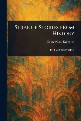 Strange Stories From History(English, Paperback, Eggleston George Cary)