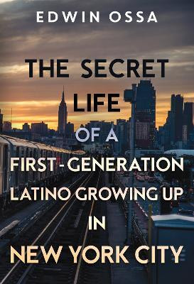 The Secret Life of a First-Generation Latino Growing Up in New York City(English, Paperback, Ossa Edwin)
