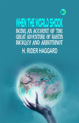 When the World Shook Being an Account of the Great Adventure of Bastin, Bickley and Arbuthnot(Paperback, H. Rider Haggard)