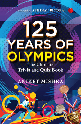 125 Years of Olympics: The Ultimate Trivia and Quiz Book(Paperback, Aniket Mishra)