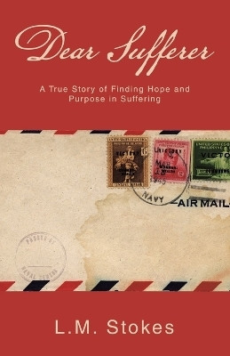 Dear Sufferer A True Story of Finding Hope and Purpose in Suffering(Paperback, L.M. Stokes)