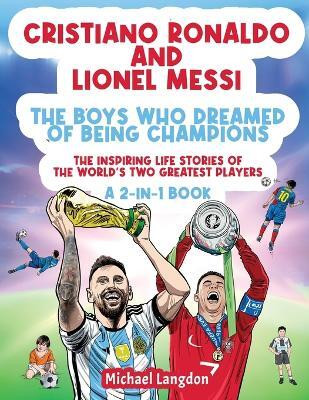 Cristiano Ronaldo And Lionel Messi - The Boys Who Dreamed of Being Champions(English, Paperback, Langdon Michael)