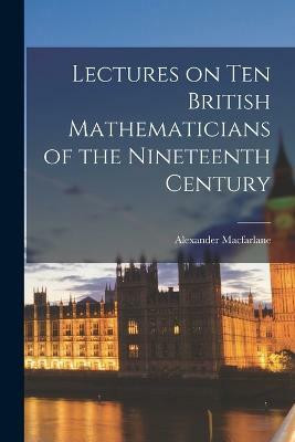 Lectures on ten British Mathematicians of the Nineteenth Century(English, Paperback, MacFarlane Alexander)