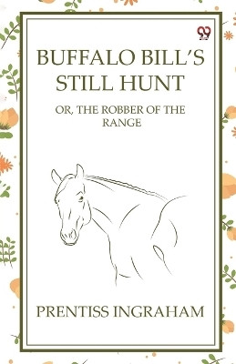 Buffalo Bill’s Still Hunt Or, The Robber Of The Range(Paperback, Prentiss Ingraham)