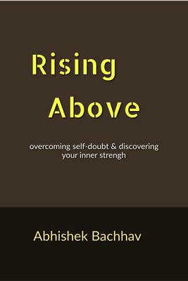 Rising Above  - Overcoming Self-Doubt and Discovering Your Inner Strength(English, Paperback, Bachhav Abhishek)