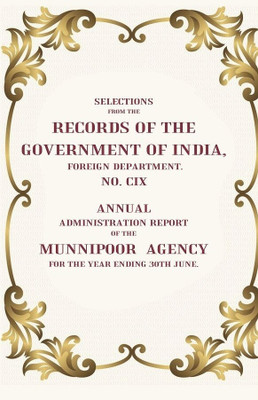 Selections From The Records of the Government of India, Foreign Department. No. CIX: Annual Administration Report of the Munnipoor(Paperback, anonymous)