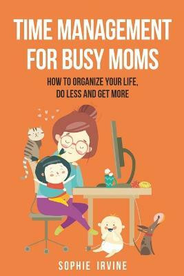 Time Management for Busy Moms(English, Paperback, Irvine Sophie)