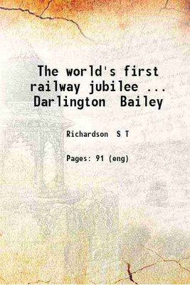 The world's first railway jubilee.. Darlington Bailey 1876 [Hardcover](Hardcover, Richardson S T)