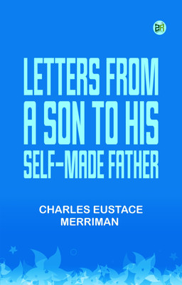 Letters from a Son to His Self-Made Father(Paperback, Charles Eustace Merriman,)