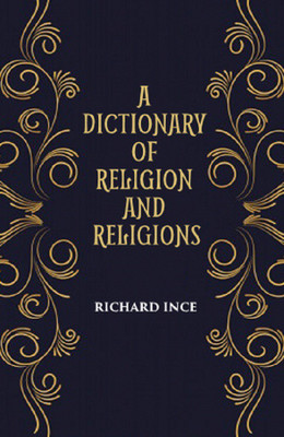 A DICTIONARY OF RELIGION AND RELIGIONS: including Theological and Ecclesiastical Terms(Paperback, RICHARD INCE)