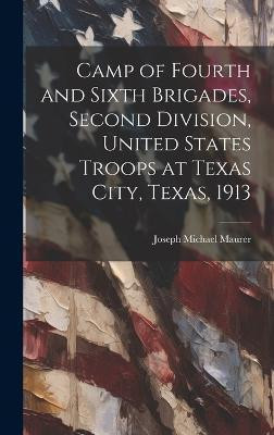 Camp of Fourth and Sixth Brigades, Second Division, United States Troops at Texas City, Texas, 1913(English, Hardcover, unknown)
