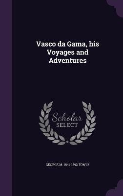 Vasco da Gama, his Voyages and Adventures(English, Hardcover, Towle George M 1841-1893)