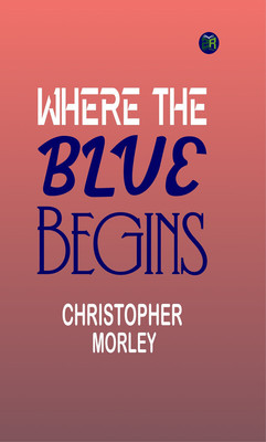 Where the Blue Begins(Paperback, Christopher Morley)