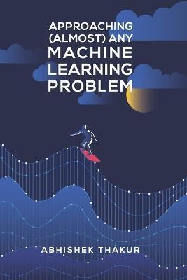 Approaching (Almost) Any Machine Learning Problem(English, Paperback, Thakur Abhishek)