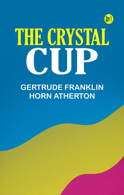 The Crystal Cup(Paperback, Gertrude Franklin Horn Atherton)