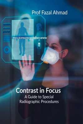 Contrast in Focus  - Advanced Radiographic Procedures(English, Paperback, Prof Fazal Ahmad)