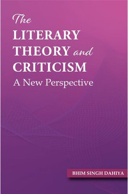 The Literary Theory and Criticism: A New Perspective(Paperback, Bhim Singh Dahiya)