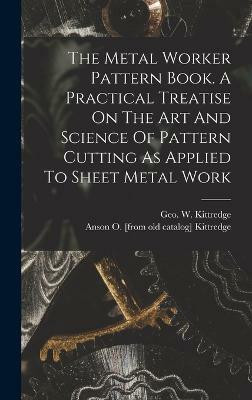 The Metal Worker Pattern Book. A Practical Treatise On The Art And Science Of Pattern Cutting As Applied To Sheet Metal Work(English, Hardcover, unknown)
