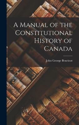 A Manual of the Constitutional History of Canada(English, Hardcover, Bourinot John George)