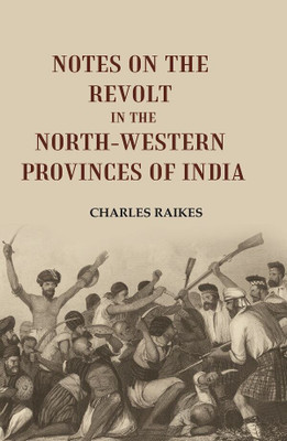 Notes on the Revolt in the North-Western Provinces of India(Paperback, Charles Raikes)