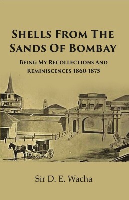 Shells From The Sands Of Bombay : Being My Recollections And Reminiscences-1860-1875 [Hardcover](Hardcover, Sir D. E. Wacha)