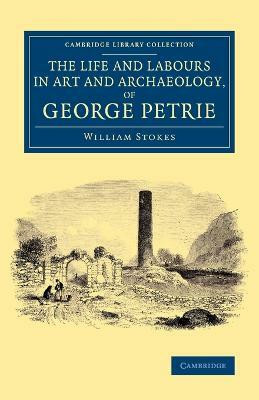 The Life and Labours in Art and Archaeology, of George Petrie(English, Paperback, Stokes William)
