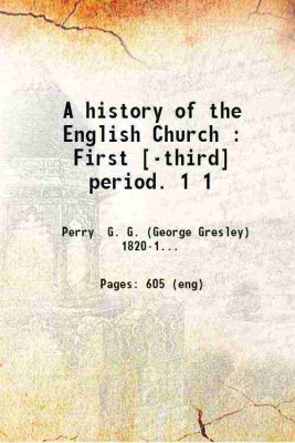 A history of the English Church : First [-third] period. Volume 1 1887 [Hardcover](Hardcover, Perry G. G. (George Gresley) .)