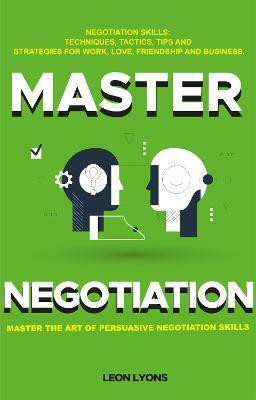 Negotiation Skills: Techniques, Tactics, Tips and Strategies for Work, Love, Friendship and Business(English, Paperback, Lyons Leon)