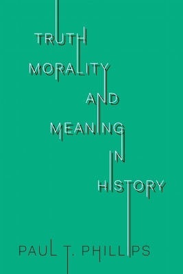 Truth, Morality, and Meaning in History(English, Electronic book text, Phillips Paul T.)