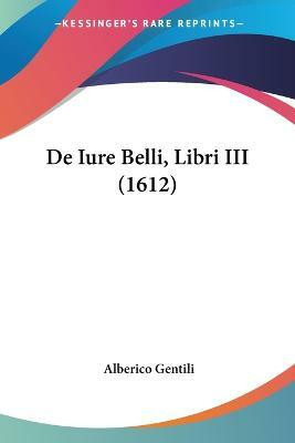De Iure Belli, Libri III (1612)(English, Paperback, Gentili Alberico)
