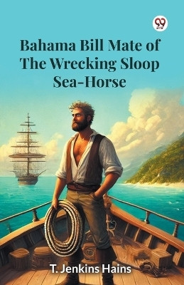 Bahama Bill Mate Of The Wrecking Sloop Sea-Horse(Paperback, T. Jenkins Hains)
