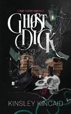 Ghost Dick; A Port Canyon Chronicle(English, Paperback, Kincaid Kinsley)